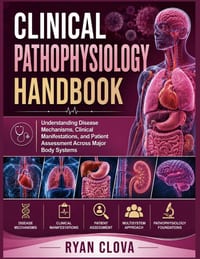 Clinical Pathophysiology handbook: Understanding Disease Mechanisms, Clinical Manifestations, and Patient Assessment Across Major Body Systems cover