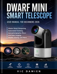 Dwarf Mini Smart Telescope User Manual for Beginners 2026: Master Smart Stargazing, Automated Tracking, Astrophotography, Moon and Solar Imaging, Wild cover
