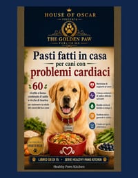 Pasti fatti in casa per cani con problemi cardiaci: 60 ricette a basso contenuto di sodio e ricche di taurina per sostenere la salute del cuore del tu cover