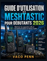 Guide d'Utilisation de Meshtastic Pour Débutants 2026: Maîtriser les appareils LoRa et la communication en réseau maillé cover