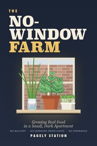 The No-Window Farm: Growing Real Food in a Small, Dark Apartment - No Balcony, No Expensive Grow-Lights, No Experience cover