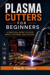 Plasma Cutters for Beginners: A Practical Guide to Setup, Safety, Settings, and Cutting cover