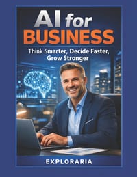 AI for Business: Think Smarter, Decide Faster, Grow Stronger cover
