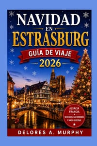 NAVIDAD EN ESTRASBURGO Guía de Viaje 2026: Mercados de Alsacia, Francia, Colmar, Riquewihr y Kaysersberg, comida local, itinerarios de invierno y excu cover