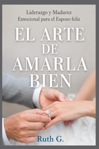 El Arte de Amarla Bien: Liderazgo y madurez emocional para el esposo feliz cover