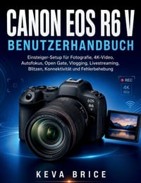 Canon EOS R6 V Benutzerhandbuch: Anfänger-Kamera-Setup für Fotografie, 4K-Video, Autofokus, Open Gate, Vlogging, Livestreaming, Blitz, Konnektivität u cover