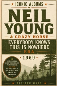 Iconic Albums Neil Young & The Crazy Horse The Everybody Knows This is Nowhere Era (1969): The Raw, Loud and Uncompromising Album that introduced Neil cover