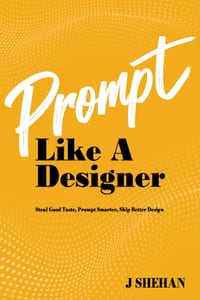 Prompt Like a Designer: Steal good taste, prompt smarter, ship better design cover