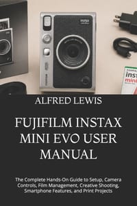 Fujifilm Instax Mini Evo User Manual: The Complete Hands-On Guide to Setup, Camera Controls, Film Management, Creative Shooting, Smartphone Features, cover