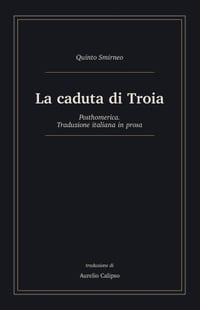La caduta di Troia: Posthomerica. Traduzione italiana in prosa cover