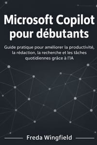 Microsoft Copilot pour débutants: Guide pratique pour améliorer la productivité, la rédaction, la recherche et les tâches quotidiennes grâce à l'IA cover