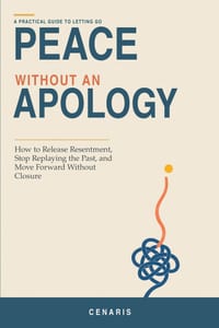 Peace Without an Apology: How to Release Resentment, Stop Replaying the Past, and Move Forward Without Closure cover