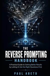 The Reverse Prompting Handbook: A Practical Guide to Getting Better Results by Letting AI Ask the Right Questions First cover