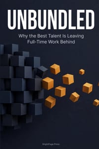 Unbundled: Why the Best Talent Is Leaving Full-Time Work Behind cover