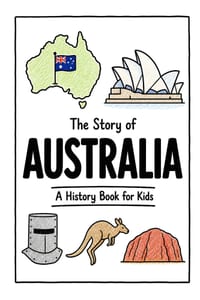 The Story of Australia - A History Book for Kids: A Fun, Educational, and Illustrated Journey Through Australian History for Children and Curious Mind cover