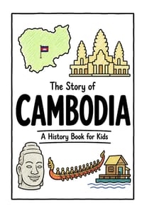 The Story of Cambodia - A History Book for Kids: A Fun, Educational, and Illustrated Journey Through Cambodian History for Children and Curious Minds cover