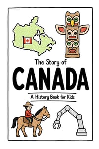 The Story of Canada - A History Book for Kids: A Fun, Educational, and Illustrated Journey Through Canadian History for Children and Curious Minds cover