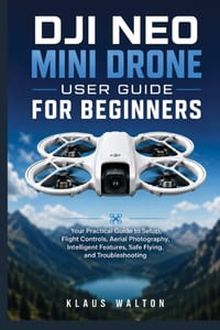 Dji Neo Mini Drone User Guide for Beginners: Your Practical Guide to Setup, Flight Controls, Aerial Photography, Intelligent Features, Safe Flying, an cover