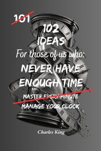 102 Ideas For Those Of Us Who Never Have Enough Time: Time Management Strategies for Busy Days, Better Productivity and Getting More Done cover