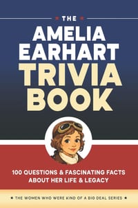 The Amelia Earhart Trivia Book: 100 Questions & Fascinating Facts About Her Life & Legacy cover