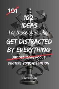 102 Ideas For Those Of Us Who Get Distracted By Everything: Practical Ways To Reduce Distractions, Improve Focus And Strengthen Concentration cover