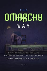The Omarchy Way: How to Customize Omarchy Linux: Arch, Hyprland, Quickshell, and First-Class Agents cover