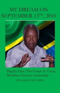 My Dream on September 13th, 2010: Dignity First: The Future Is Yours, Mwalimu Nyerere Leadership cover
