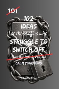 102 Ideas For Those Of Us Who Struggle To Switch Off: Practical Ways To Quiet Mental Chatter, Disconnect From Daily Demands And Find More Headspace cover