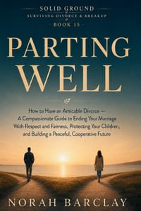 Parting Well: How to Have an Amicable Divorce - A Compassionate Guide to Ending Your Marriage With Respect and Fairness, Protecting Your Children, and cover