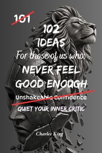 102 Ideas For Those Of Us Who Never Feel Good Enough: Practical Ways To Build Self Worth, Improve Confidence And Stop Constantly Doubting Yourself cover