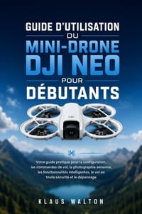 Guide d'Utilisation Du Mini-Drone Dji Neo Pour Débutants: Votre guide pratique pour la configuration, les commandes de vol, la photographie aérienne, cover