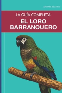 El loro barranquero: Guía completa sobre el cuidado, el vínculo afectivo y la cría de la cotorra más grande del mundo cover