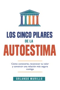 Los Cinco Pilares de la Autoestima: Cómo conocerte, reconocer tu valor y construir una relación más segura contigo cover