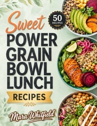 Sweet Power Grain Bowl Lunch Recipes: Flavorful Grain Bowls for Balanced Everyday Lunches cover