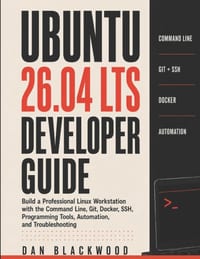 Ubuntu 26.04 LTS Developer Guide: Build a Professional Linux Workstation with the Command Line, Git, Docker, SSH, Programming Tools, Automation, and T cover