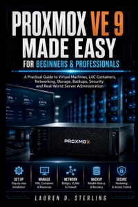 Proxmox VE 9 Made Easy For Beginners & Professionals: A Practical Guide to Virtual Machines, LXC Containers, Networking, Storage, Backups, Security, a cover