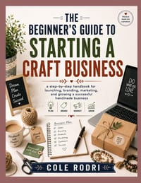 The Beginner's Guide to Starting a Craft Business: a step-by-step handbook for launching, branding, marketing, and growing a successful handmade busin cover