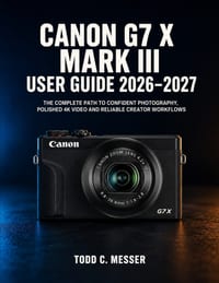 Canon G7 X Mark III User Guide 2026-2027: The Complete Path to Confident Photography, Polished 4K Video and Reliable Creator Workflows cover