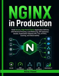 NGINX in Production: Build Secure, High-Performance Application Delivery with Reverse Proxying, Load Balancing, API Gateways, Docker, Kubernetes Gatew cover