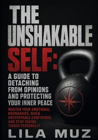 The Unshakable Self: A Guide to Detaching From Opinions and Protecting Your Inner Peace: Master Your Emotional Boundaries, Build Unstoppable Confidenc cover