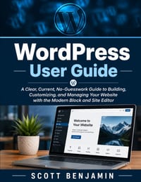 WordPress User Guide: A Clear, Current, No-Guesswork Guide to Building, Customizing, and Managing Your Website with the Modern Block and Site Editor cover