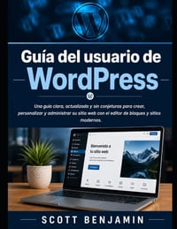 Guía del usuario de WordPress: Una guía clara, actualizada y sin conjeturas para crear, personalizar y administrar su sitio web con el editor de bloqu cover