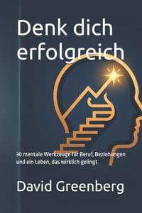 Denk dich erfolgreich: 30 mentale Werkzeuge für Beruf, Beziehungen und ein Leben, das wirklich gelingt cover