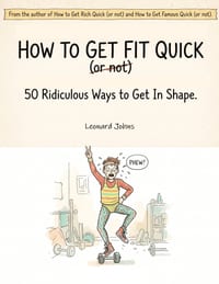 How to Get Fit Quick (or not): 50 Ridiculous Ways to Get In Shape cover