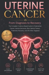 Uterine Cancer: From Diagnosis to Recovery: The Complete Evidence-Based Guide to Endometrial Cancer, Uterine Sarcomas, Rare Uterine Tumors, Treatment, cover