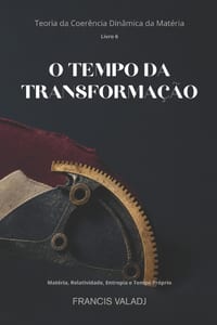 O Tempo Da Transformação: Matéria, Relatividade, Entropia e Tempo Próprio cover