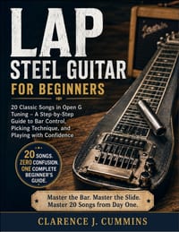 Lap Steel Guitar for Beginners: 20 Classic Songs in Open G Tuning - A Step-by-Step Guide to Bar Control, Picking Technique, and Playing with Confidenc cover