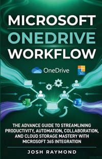 Microsoft Onedrive Workflow: The Advance Guide to Streamlining Productivity, Automation, Collaboration, and Cloud Storage Mastery with Microsoft 365 I cover