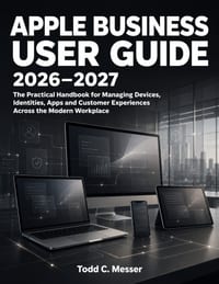 Apple Business User Guide 2026-2027: The Practical Handbook for Managing Devices, Identities, Apps and Customer Experiences Across the Modern Workplac cover