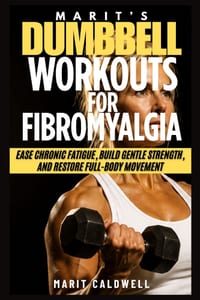Marit's Dumbbell Workouts for Fibromyalgia: Ease Chronic Fatigue, Build Gentle Strength, and Restore Full-Body Movement cover